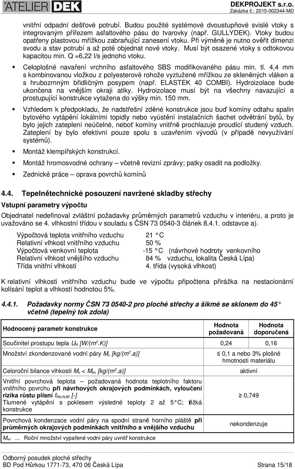 Musí být osazené vtoky s odtokovou kapacitou min. Q =6,22 l/s jednoho vtoku. Celoplošné navaření vrchního asfaltového SBS modifikovaného pásu min. tl.