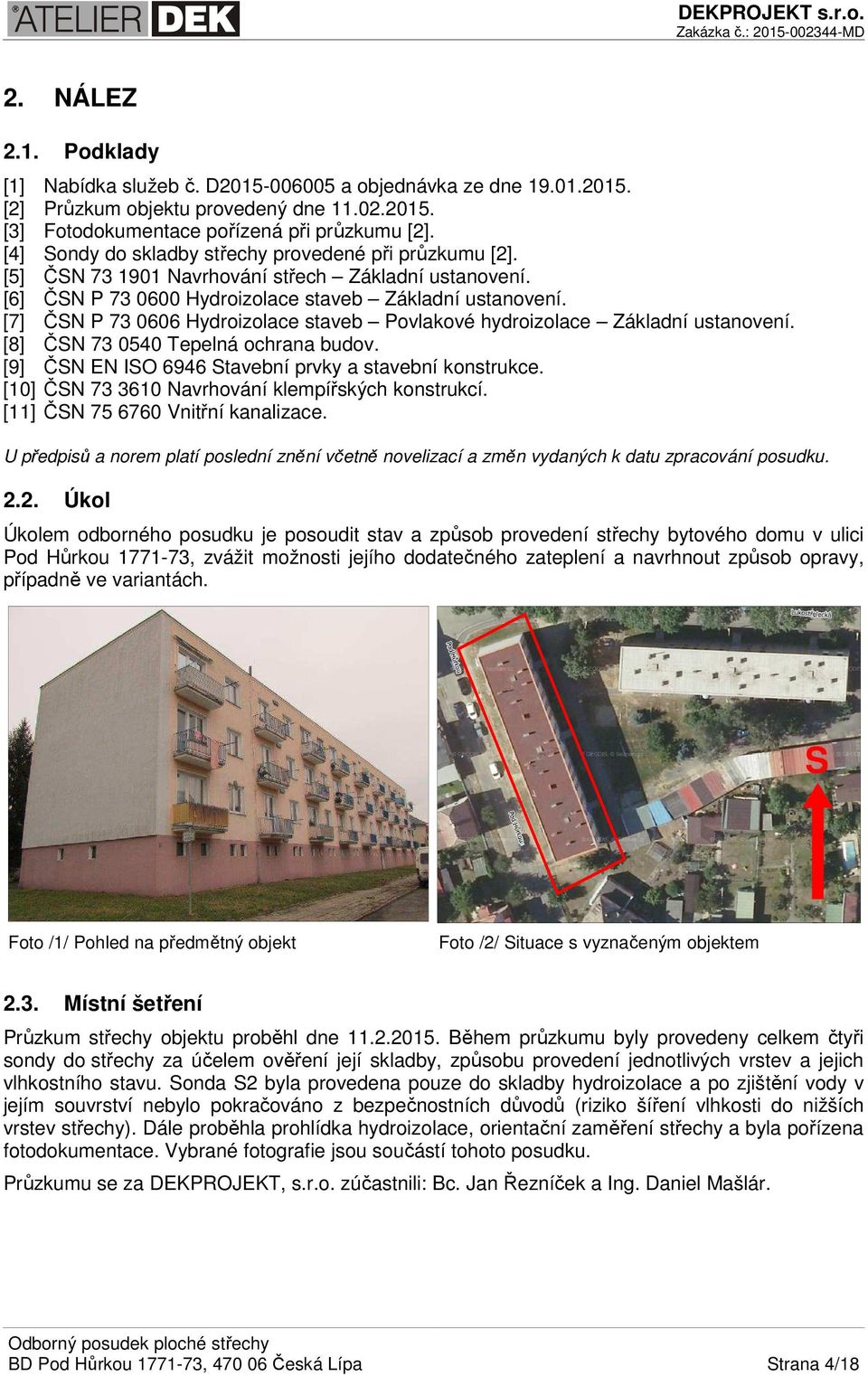 [7] ČSN P 73 0606 Hydroizolace staveb Povlakové hydroizolace Základní ustanovení. [8] ČSN 73 0540 Tepelná ochrana budov. [9] ČSN EN ISO 6946 Stavební prvky a stavební konstrukce.