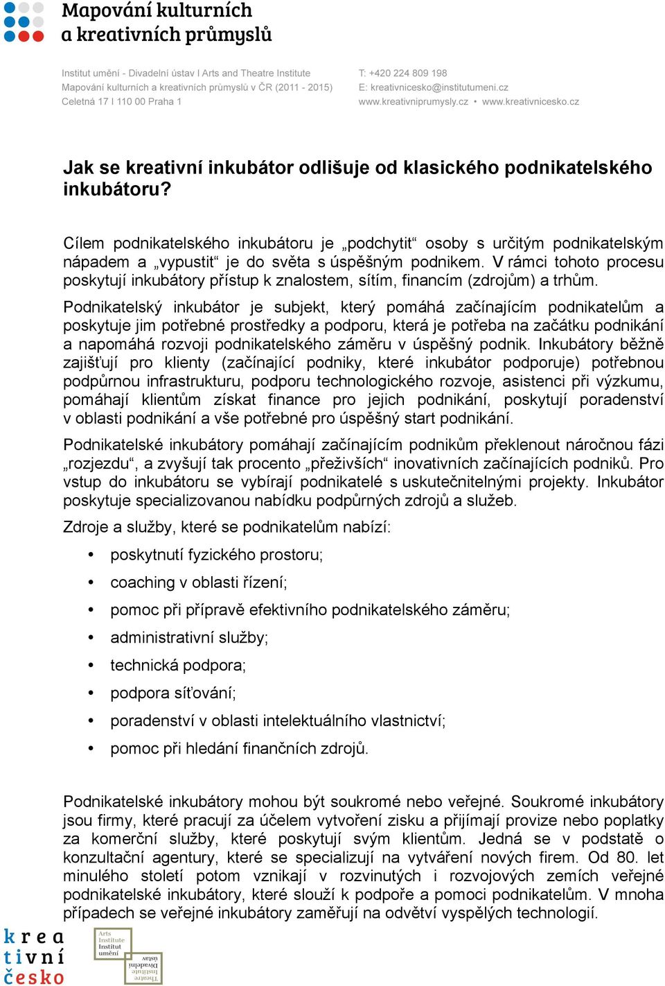 V rámci tohoto procesu poskytují inkubátory přístup k znalostem, sítím, financím (zdrojům) a trhům.