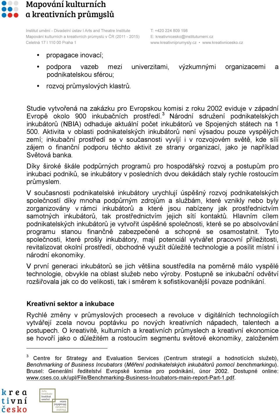 3 Národní sdružení podnikatelských inkubátorů (NBIA) odhaduje aktuální počet inkubátorů ve Spojených státech na 1 500.