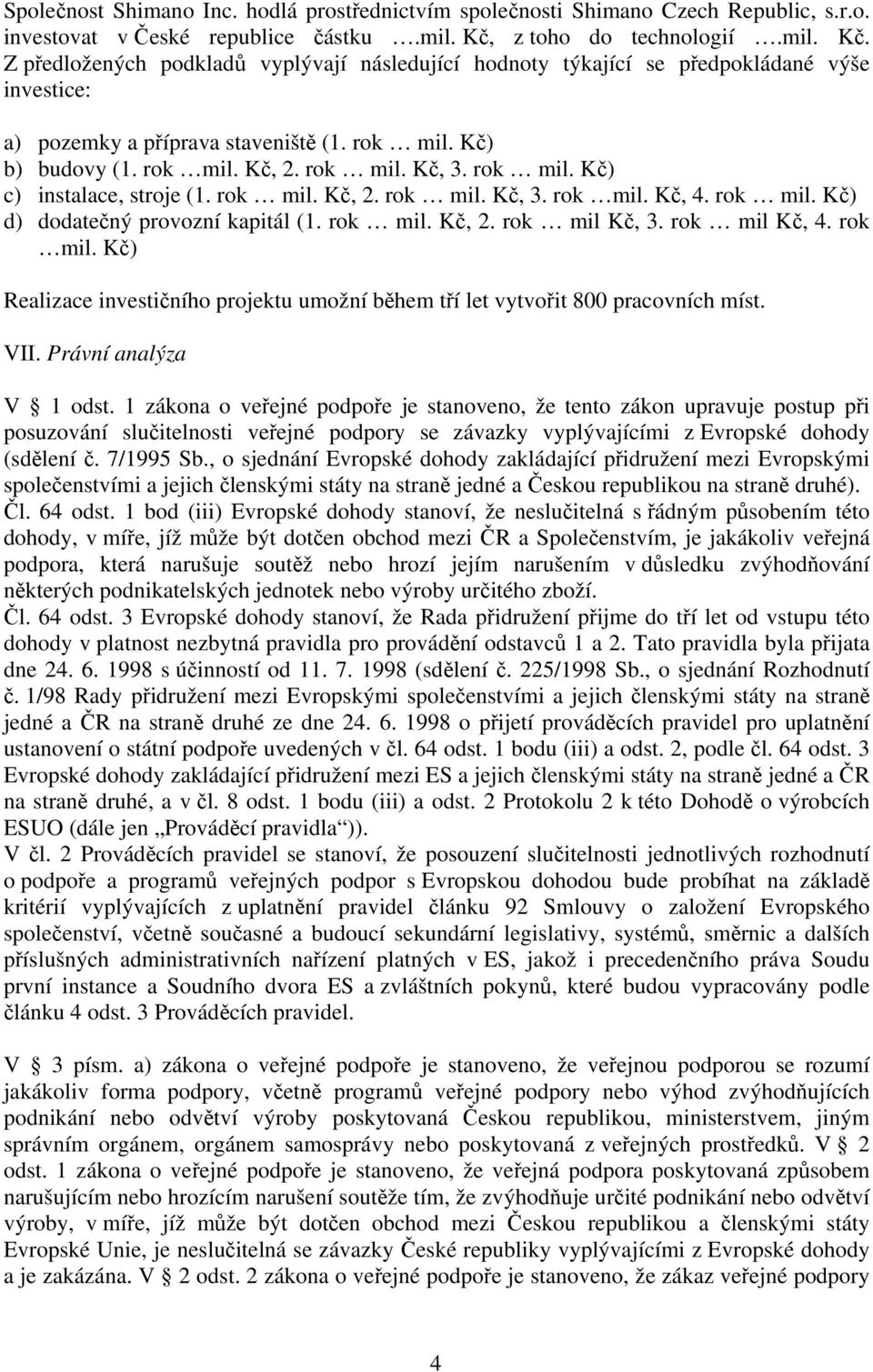 rok mil. Kč, 3. rok mil. Kč) c) instalace, stroje (1. rok mil. Kč, 2. rok mil. Kč, 3. rok mil. Kč, 4. rok mil. Kč) d) dodatečný provozní kapitál (1. rok mil. Kč, 2. rok mil Kč, 3. rok mil Kč, 4.