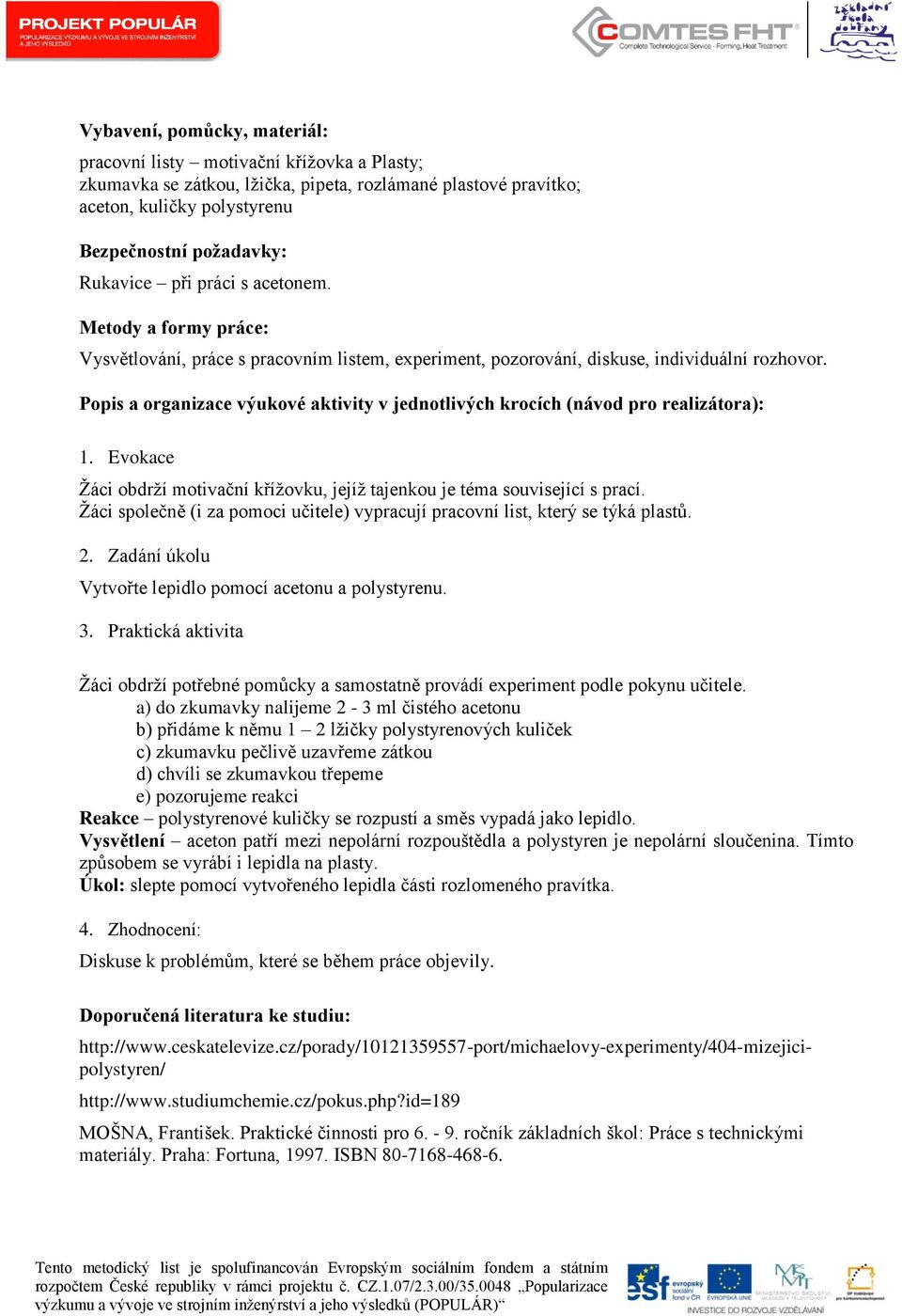 Popis a organizace výukové aktivity v jednotlivých krocích (návod pro realizátora): 1. Evokace Žáci obdrží motivační křížovku, jejíž tajenkou je téma související s prací.