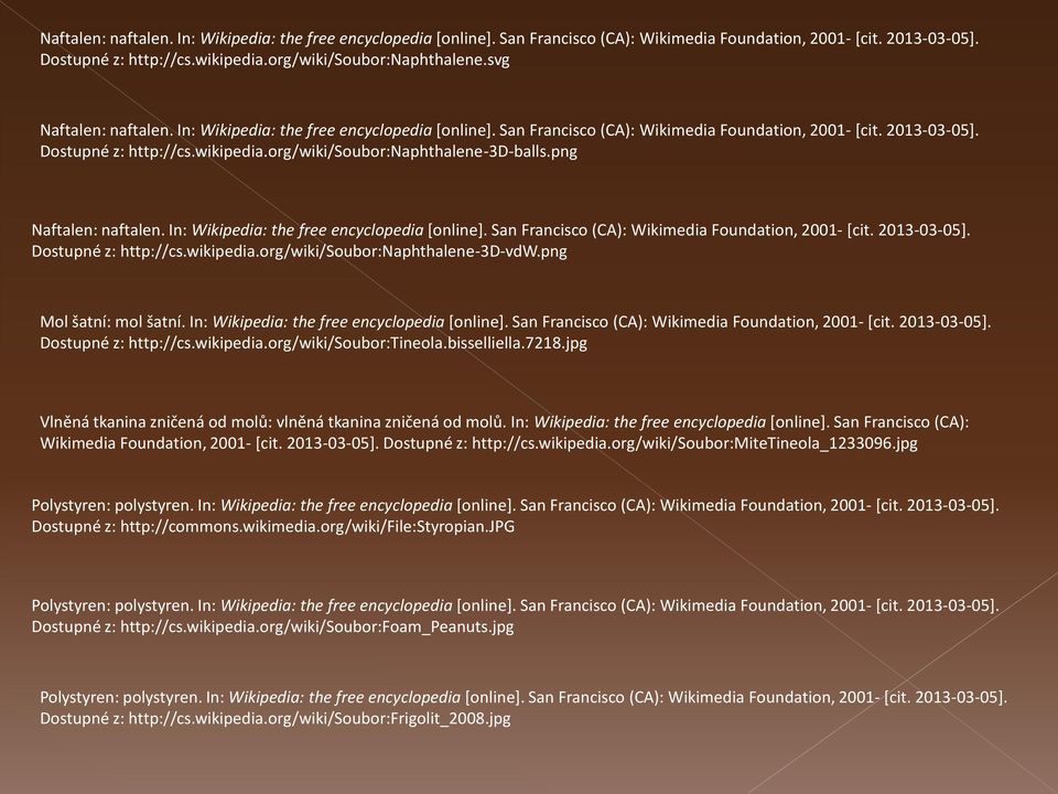org/wiki/soubor:naphthalene-3d-balls.png Naftalen: naftalen. In: Wikipedia: the free encyclopedia [online]. San Francisco (CA): Wikimedia Foundation, 2001- [cit. 2013-03-05]. Dostupné z: http://cs.