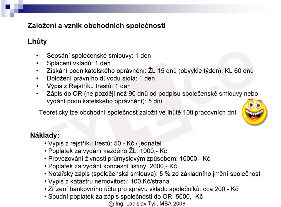 založit ve lhůtě 10ti pracovních dní Náklady: Výpis z rejstříku trestů: 50,- Kč / jednatel Poplatek za vydání každého ŽL: 1000,- Kč Provozování živnosti průmyslovým způsobem: 10000,- Kč Poplatek za