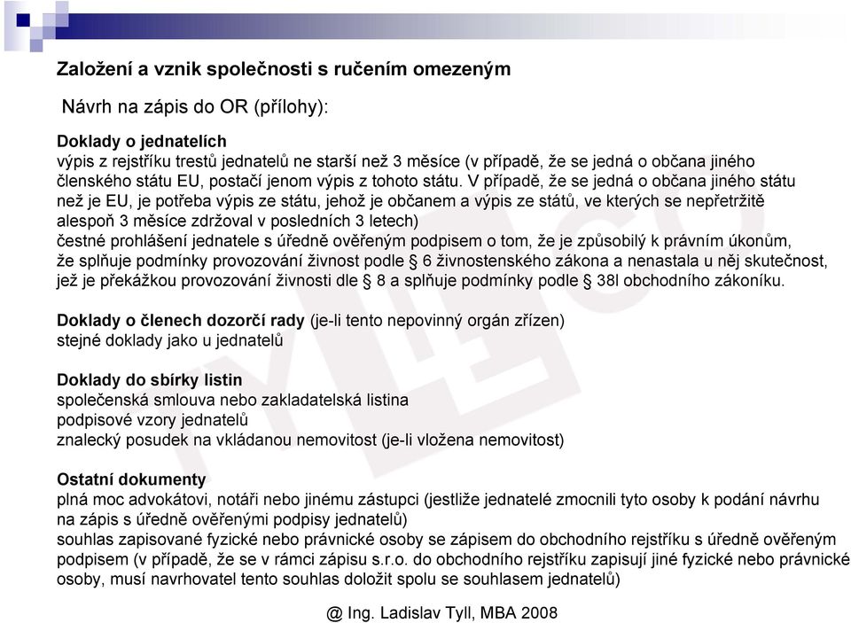 V případě, že se jedná o občana jiného státu než je EU, je potřeba výpis ze státu, jehož je občanem a výpis ze států, ve kterých se nepřetržitě alespoň 3 měsíce zdržoval v posledních 3 letech) čestné