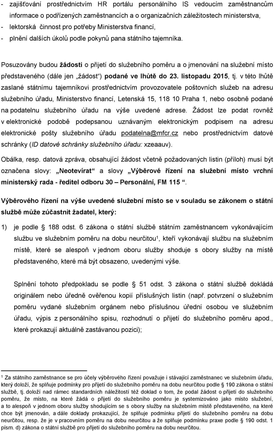 Posuzovány budou žádosti o přijetí do služebního poměru a o jmenování na služební místo představeného (dále jen žádost ) podané ve lhůtě do 23. listopadu 2015, tj.