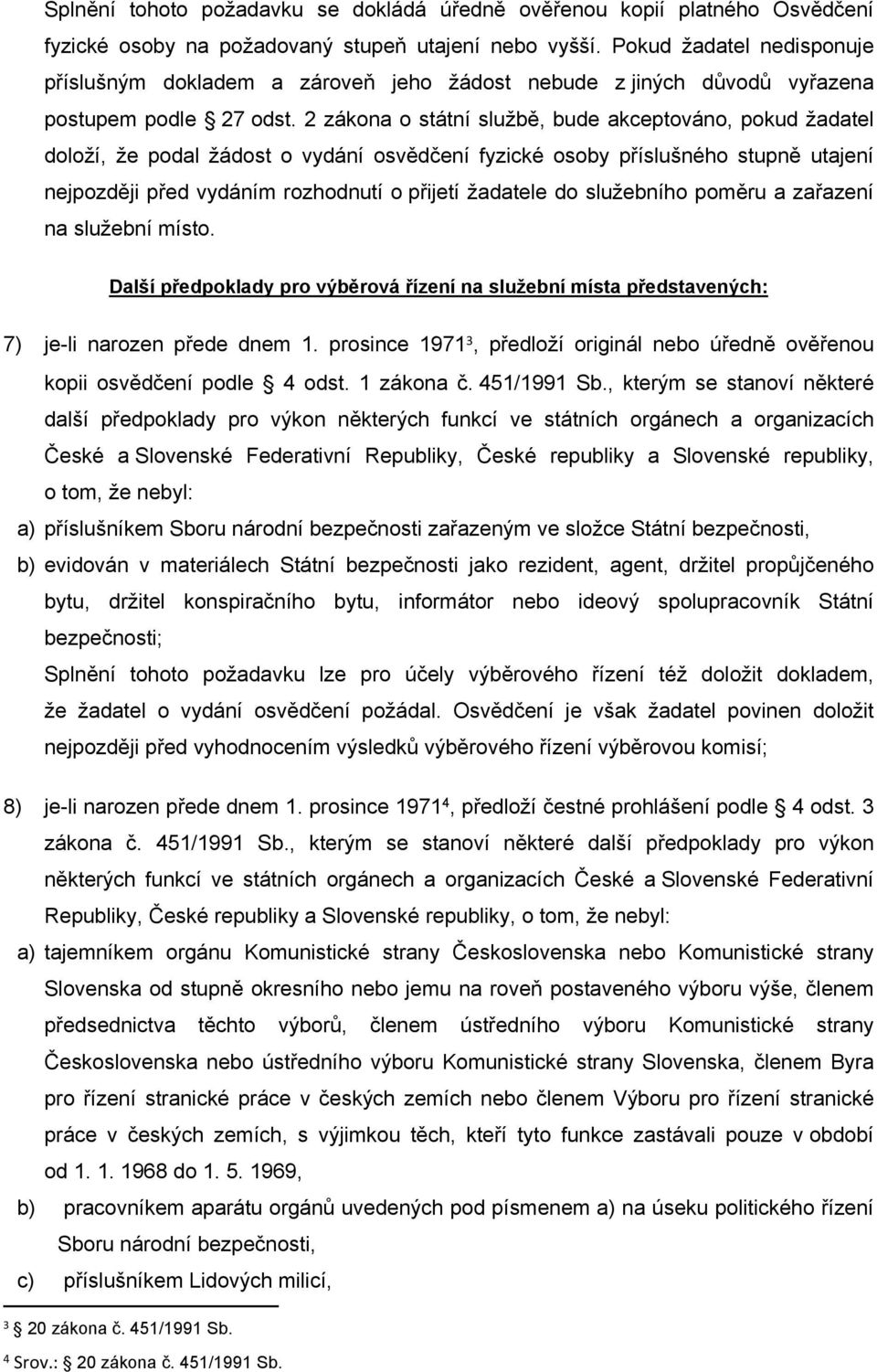 2 zákona o státní službě, bude akceptováno, pokud žadatel doloží, že podal žádost o vydání osvědčení fyzické osoby příslušného stupně utajení nejpozději před vydáním rozhodnutí o přijetí žadatele do