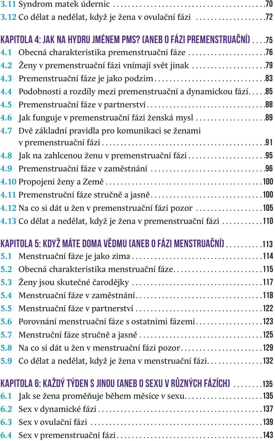 4 Podobnosti a rozdíly mezi premenstruační a dynamickou fází...85 4.5 Premenstruační fáze v partnerství...88 4.6 Jak funguje v premenstruační fázi ženská mysl...89 4.