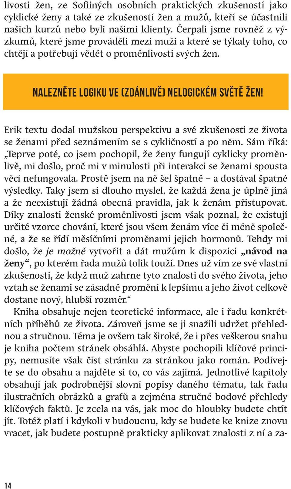 Erik textu dodal mužskou perspektivu a své zkušenosti ze života se ženami před seznámením se s cykličností a po něm.