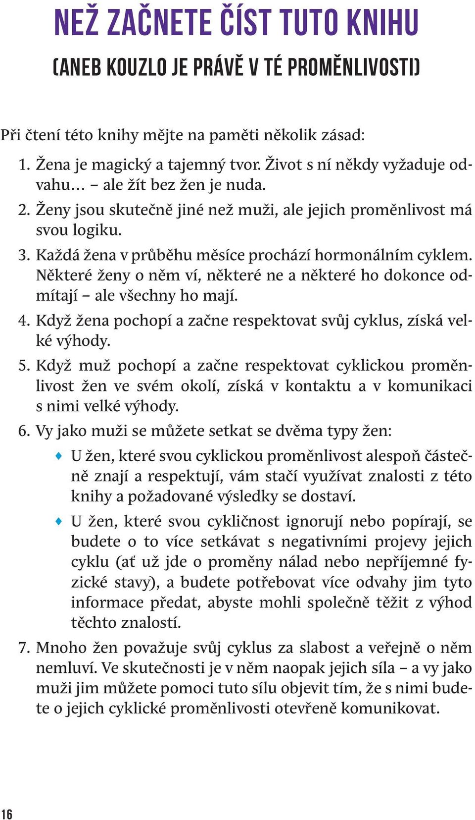 Některé ženy o něm ví, některé ne a některé ho dokonce odmítají ale všechny ho mají. 4. Když žena pochopí a začne respektovat svůj cyklus, získá velké výhody. 5.