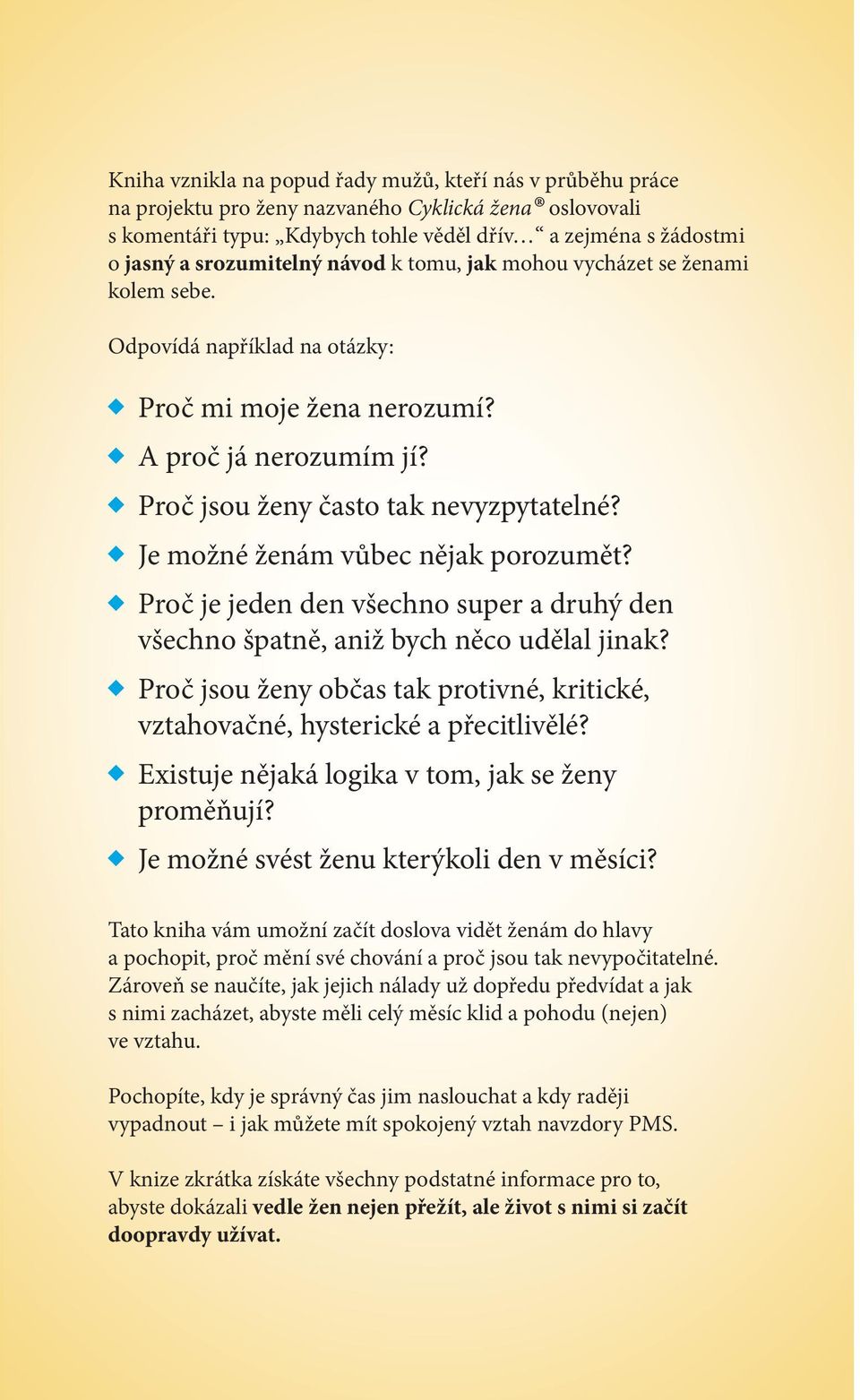 Je možné ženám vůbec nějak porozumět? Proč je jeden den všechno super a druhý den všechno špatně, aniž bych něco udělal jinak?