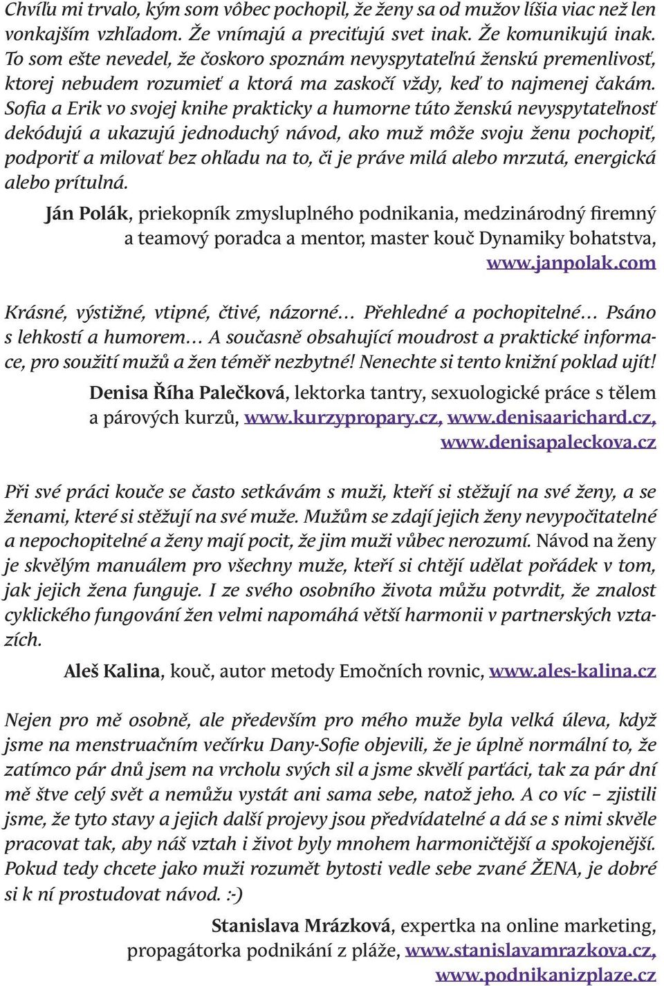 Sofia a Erik vo svojej knihe prakticky a humorne túto ženskú nevyspytateľnosť dekódujú a ukazujú jednoduchý návod, ako muž môže svoju ženu pochopiť, podporiť a milovať bez ohľadu na to, či je práve