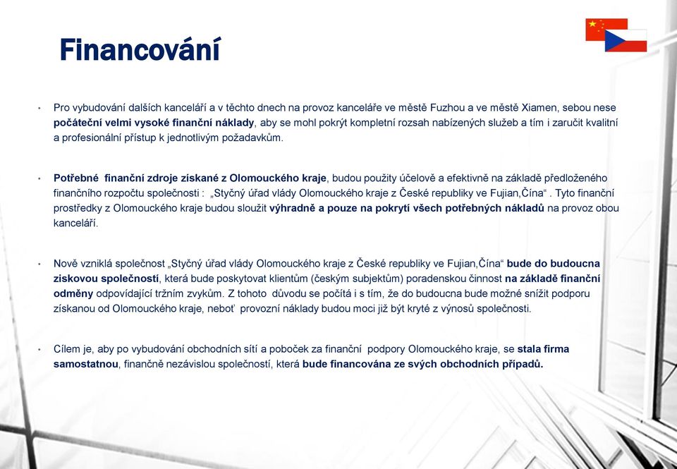 Potřebné finanční zdroje získané z Olomouckého kraje, budou použity účelově a efektivně na základě předloženého finančního rozpočtu společnosti : Styčný úřad vlády Olomouckého kraje z České republiky