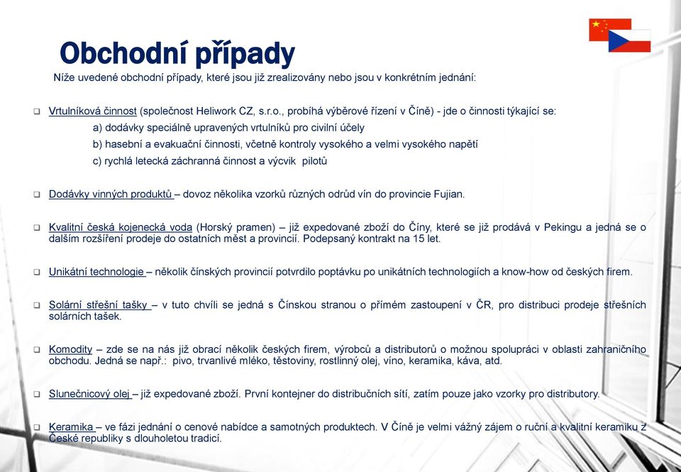 chodní případy, které jsou již zrealizovány nebo jsou v konkrétním jednání: Vrtulníková činnost (společnost Heliwork CZ, s.r.o., probíhá výběrové řízení v Číně) - jde o činnosti týkající se: a)