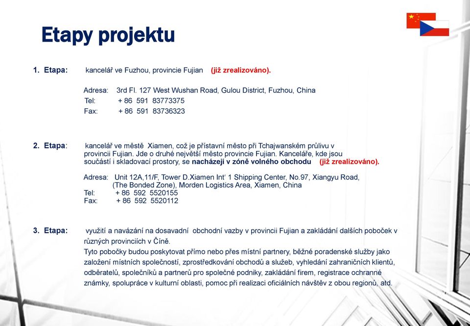 Kanceláře, kde jsou součástí i skladovací prostory, se nacházejí v zóně volného obchodu (již zrealizováno). Adresa: Unit 12A,11/F, Tower D.Xiamen Int 1 Shipping Center, No.