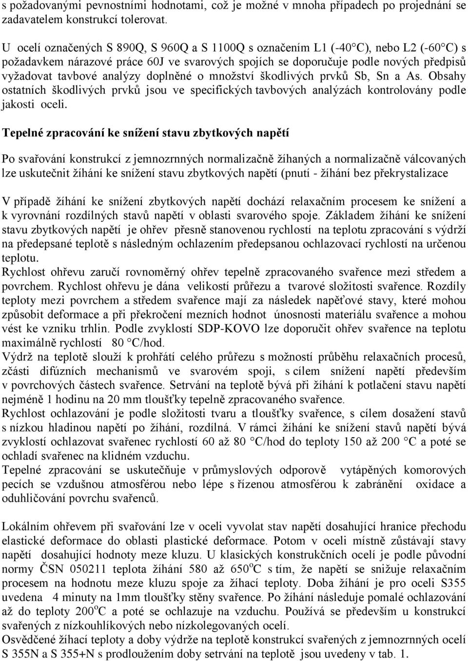 doplněné o množství škodlivých prvků Sb, Sn a As. Obsahy ostatních škodlivých prvků jsou ve specifických tavbových analýzách kontrolovány podle jakosti oceli.