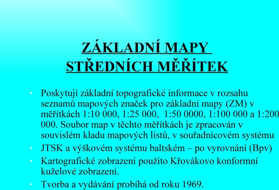 Soubor map v těchto měřítkách je zpracován v souvislém kladu mapových listů, v souřadnicovém systému JTSK a