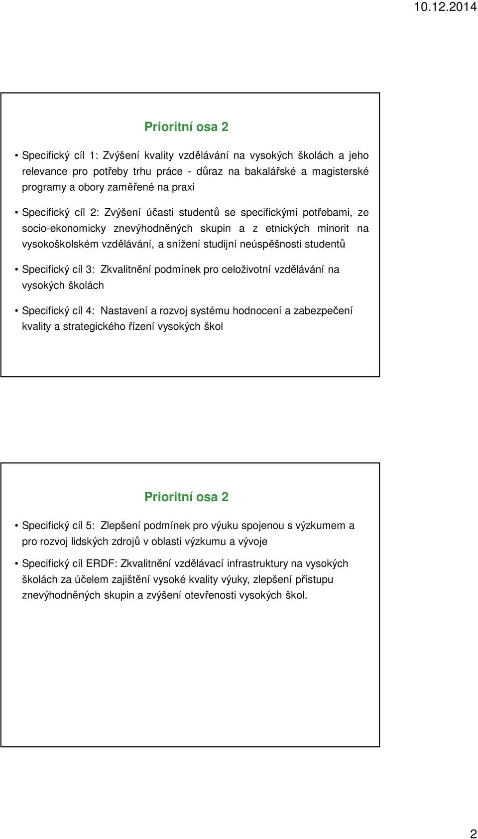 studentů Specifický cíl 3: Zkvalitnění podmínek pro celoživotní vzdělávání na vysokých školách Specifický cíl 4: Nastavení a rozvoj systému hodnocení a zabezpečení kvality a strategického řízení