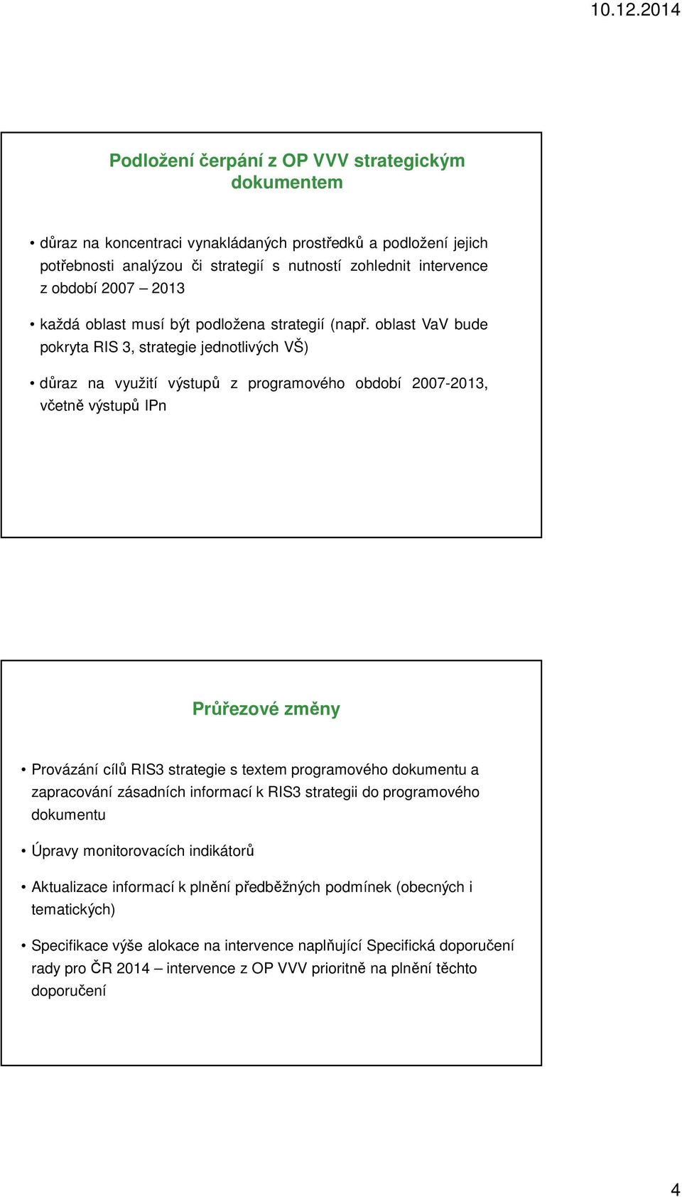 oblast VaV bude pokryta RIS 3, strategie jednotlivých VŠ) důraz na využití výstupů z programového období 2007-2013, včetně výstupů IPn Průřezové změny Provázání cílů RIS3 strategie s textem