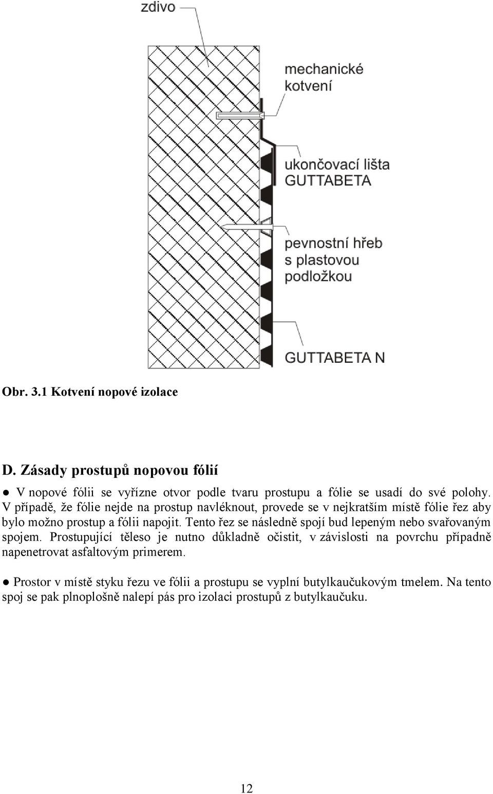 Tento řez se následně spojí bud lepeným nebo svařovaným spojem.