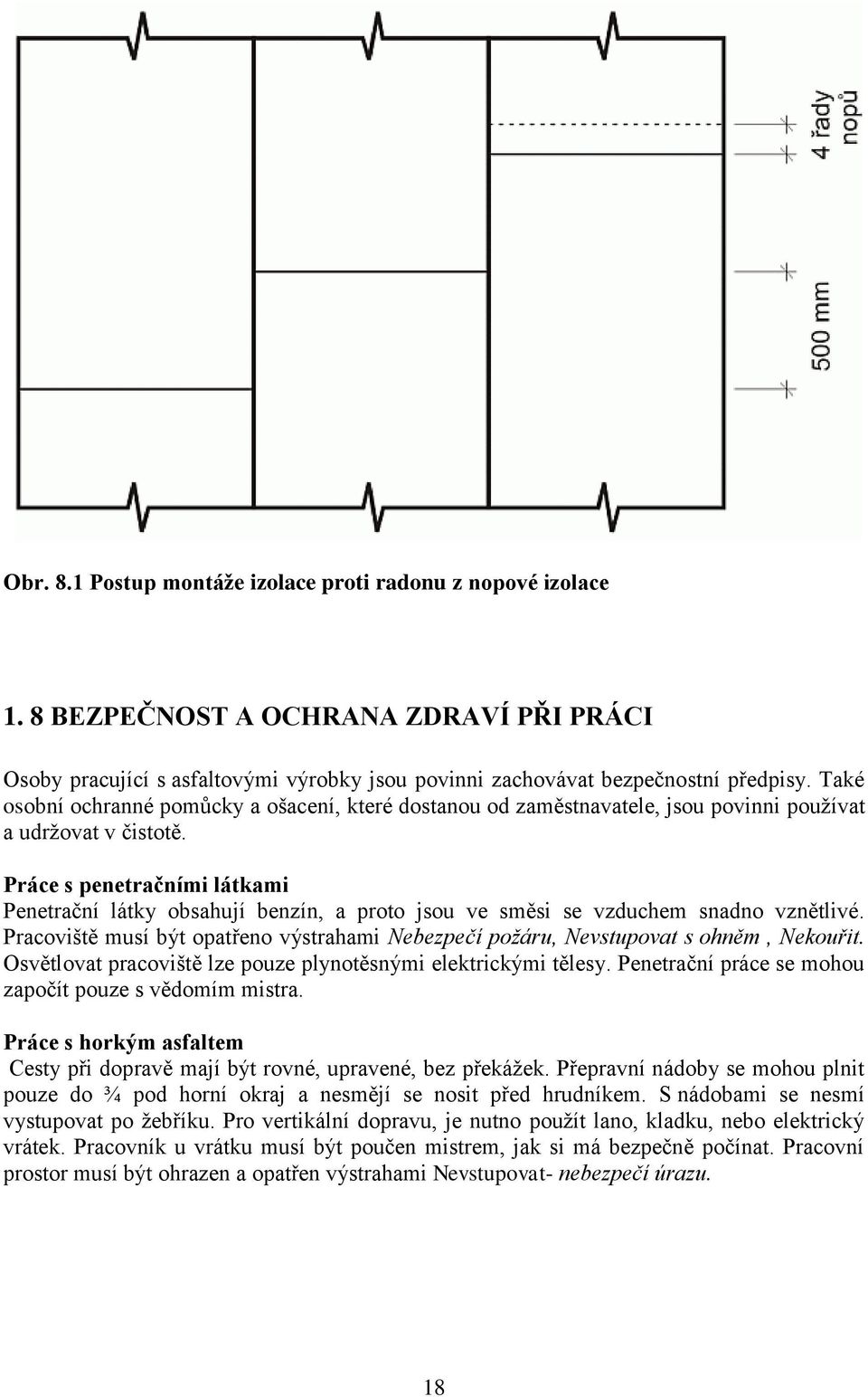 Práce s penetračními látkami Penetrační látky obsahují benzín, a proto jsou ve směsi se vzduchem snadno vznětlivé.