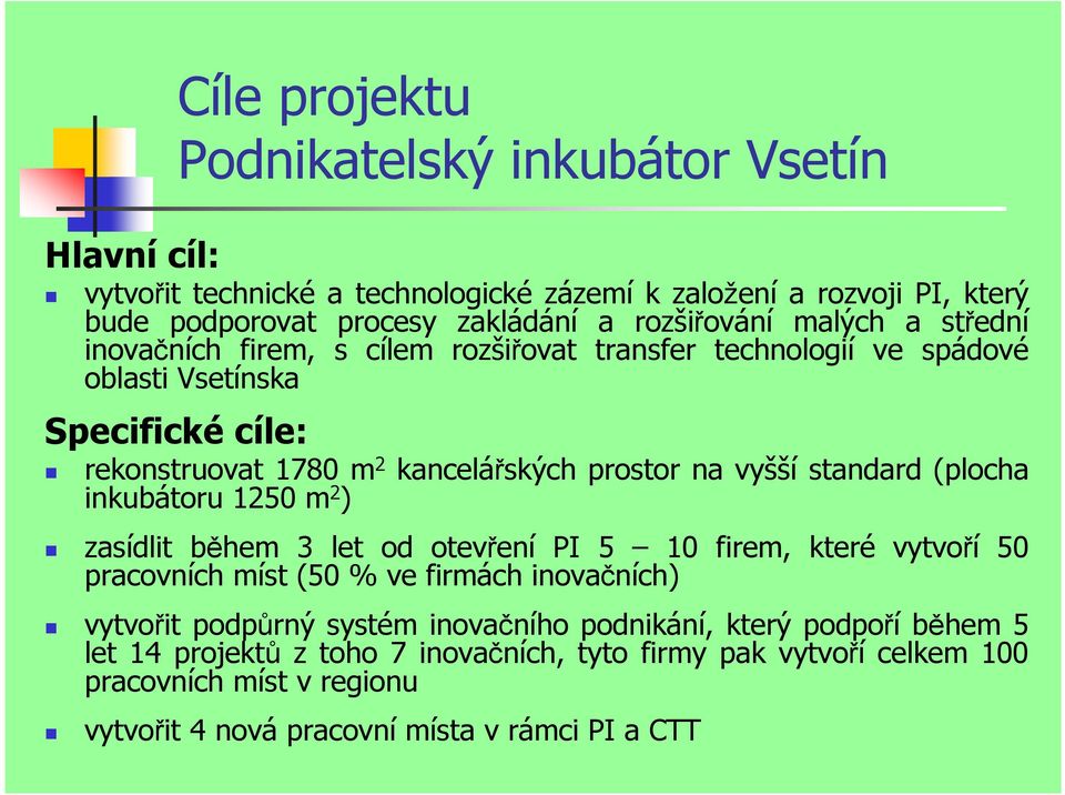 standard (plocha inkubátoru 1250 m 2 ) zasídlit během 3 let od otevření PI 5 10 firem, které vytvoří 50 pracovních míst (50 % ve firmách inovačních) vytvořit podpůrný systém