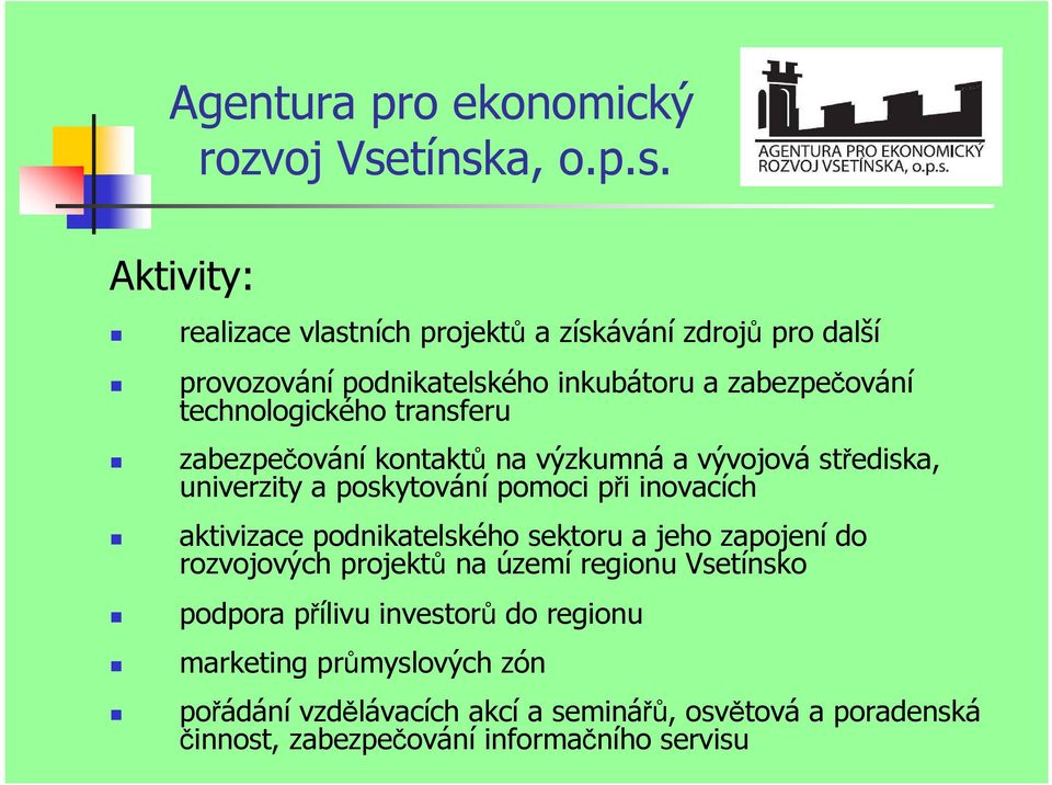 technologického transferu zabezpečování kontaktů na výzkumná a vývojová střediska, univerzity a poskytování pomoci při inovacích aktivizace