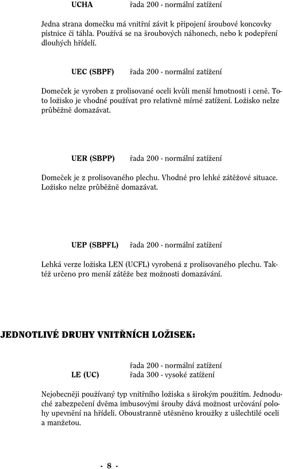 UER (SBPP) řada 200 - normální zatížení Domeček je z prolisovaného plechu. Vhodné pro lehké zátěžové situace. nelze průběžně domazávat.