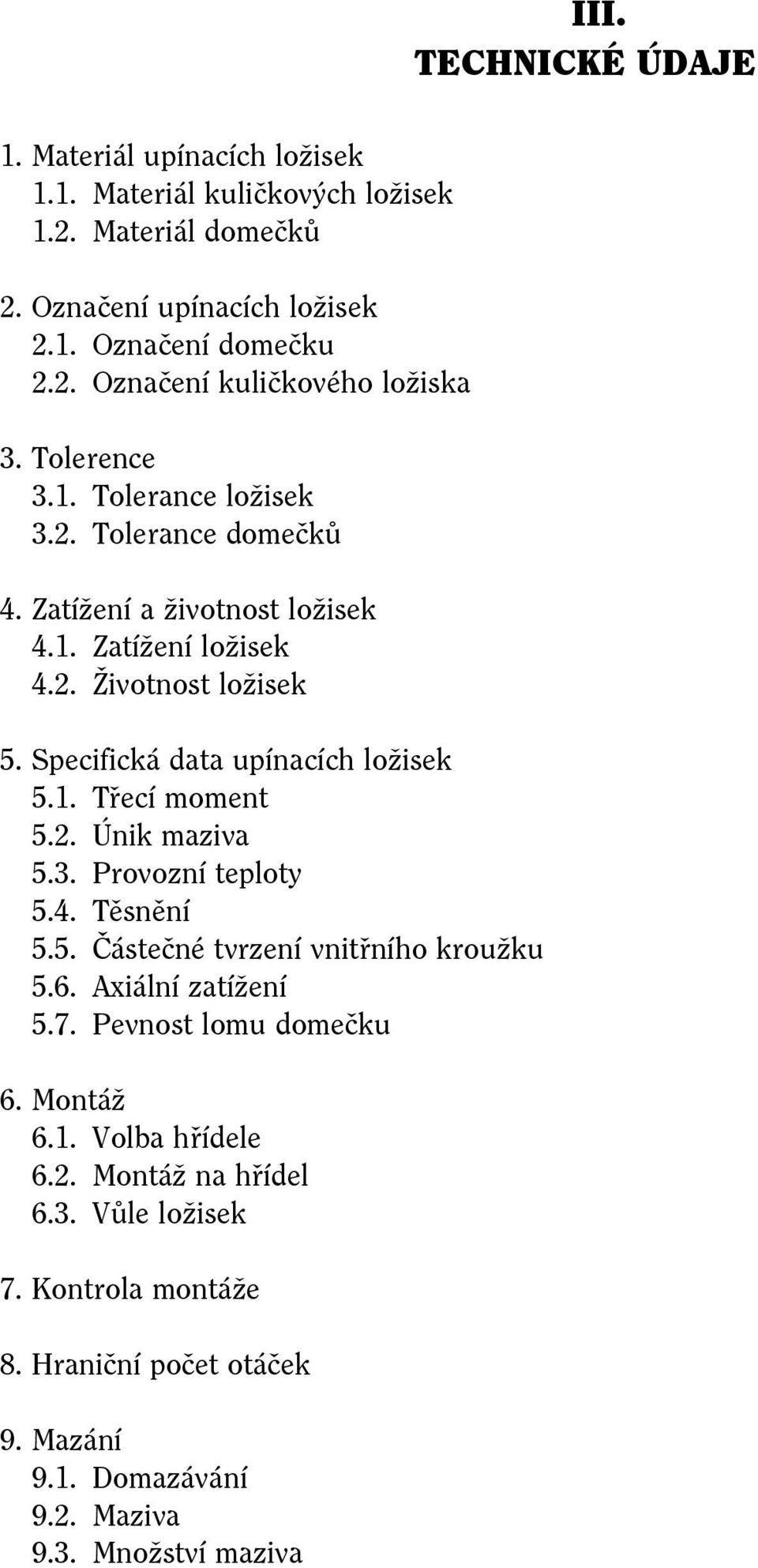 2. Únik maziva 5.3. Provozní teploty 5.4. Těsnění 5.5. Částečné tvrzení vnitřního kroužku 5.6. Axiální zatížení 5.7. Pevnost lomu domečku 6. Montáž 6.1. Volba hřídele 6.2. Montáž na hřídel 6.