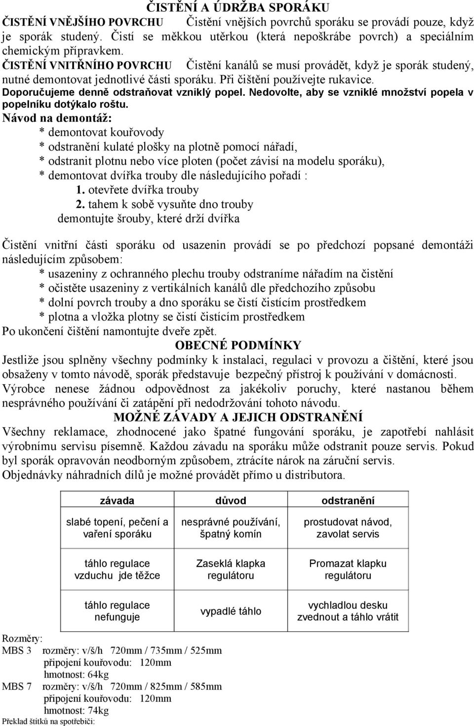 ČISTĚNÍ VNITŘNÍHO POVRCHU Čistění kanálů se musí provádět, když je sporák studený, nutné demontovat jednotlivé části sporáku. Při čištění používejte rukavice.