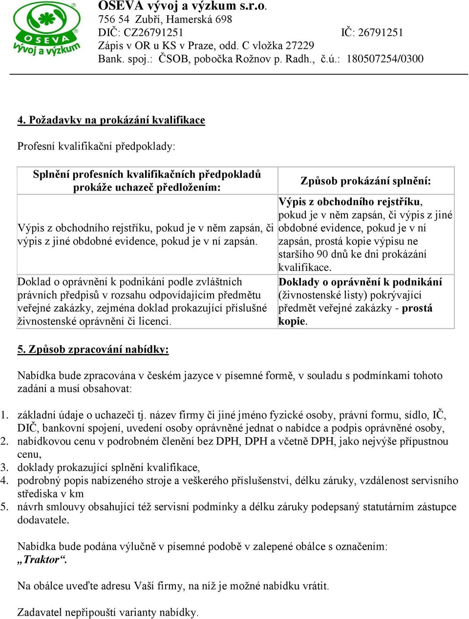 Doklad o oprávnění k podnikání podle zvláštních právních předpisů v rozsahu odpovídajícím předmětu veřejné zakázky, zejména doklad prokazující příslušné živnostenské oprávnění či licenci. 5.