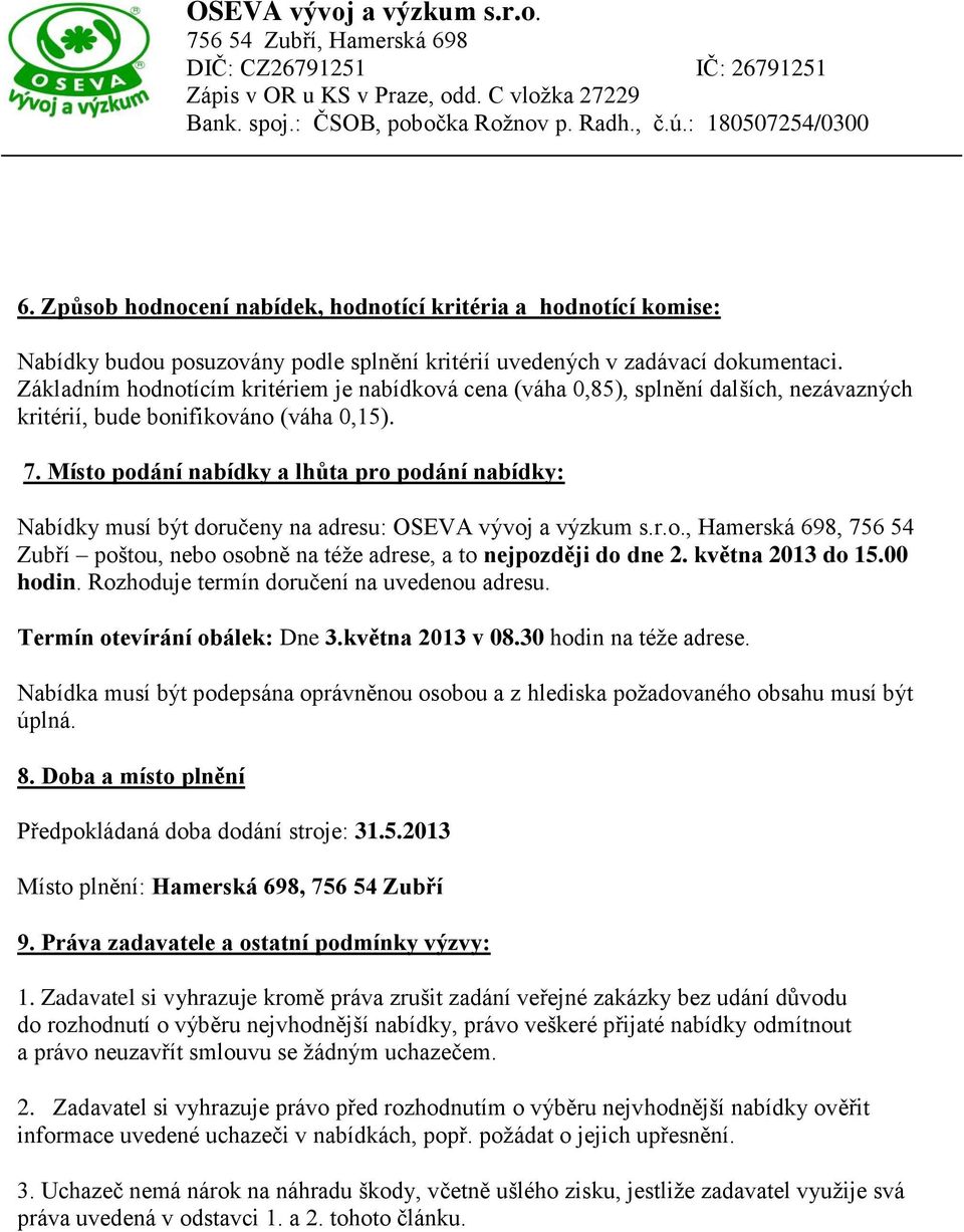 Místo podání nabídky a lhůta pro podání nabídky: Nabídky musí být doručeny na adresu: OSEVA vývoj a výzkum s.r.o., Hamerská 698, 756 54 Zubří poštou, nebo osobně na téže adrese, a to nejpozději do dne 2.