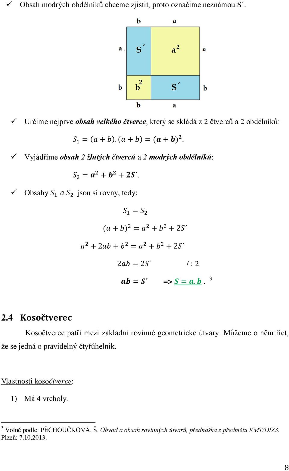 Vyjádříme obsah 2 ţlutých čtverců a 2 modrých obdélníků:. Obsahy jsou si rovny, tedy: / : 2 =>. 3 2.