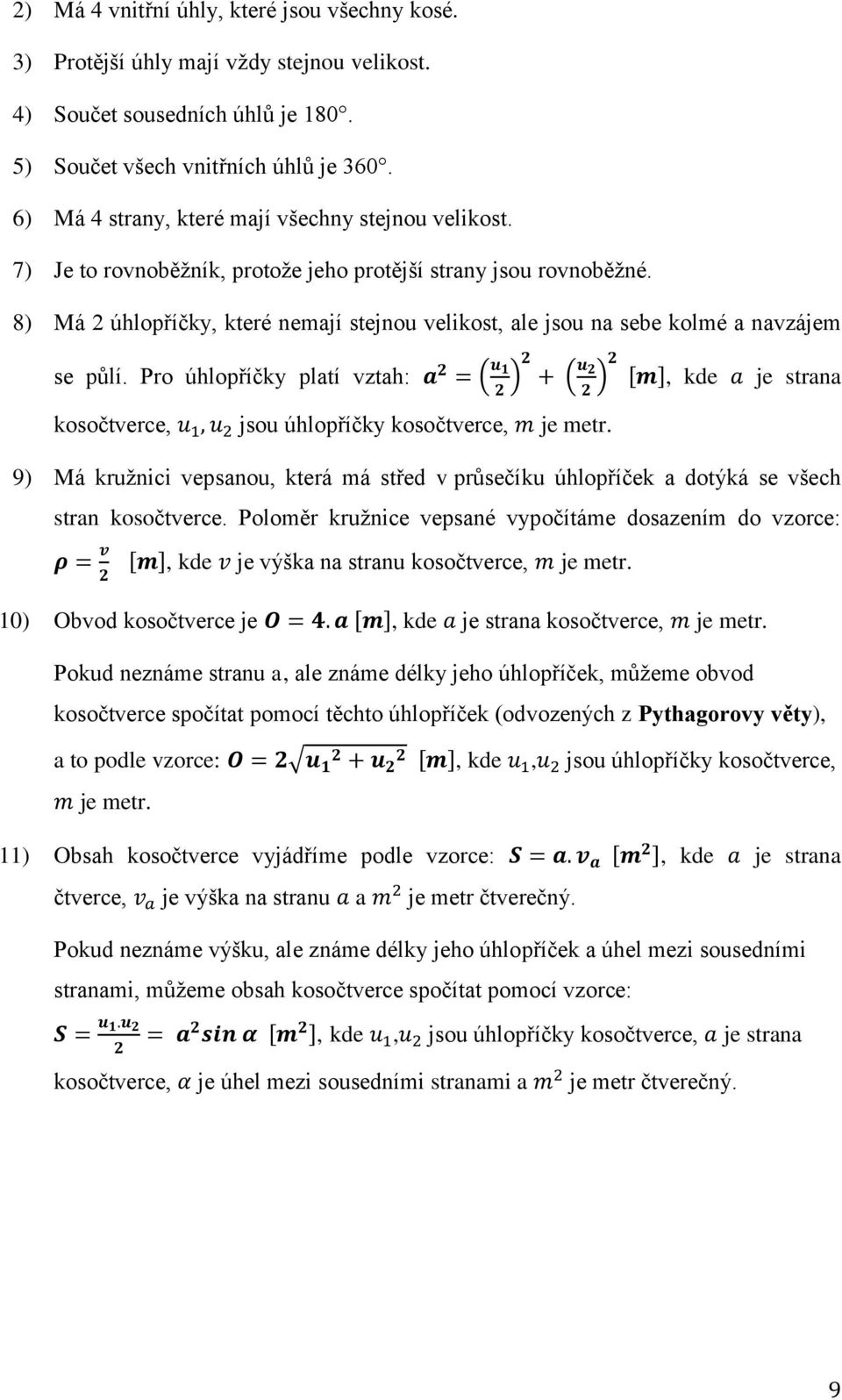 8) Má 2 úhlopříčky, které nemají stejnou velikost, ale jsou na sebe kolmé a navzájem se půlí. Pro úhlopříčky platí vztah: ( ) ( ) [ ], kde je strana kosočtverce, jsou úhlopříčky kosočtverce, je metr.