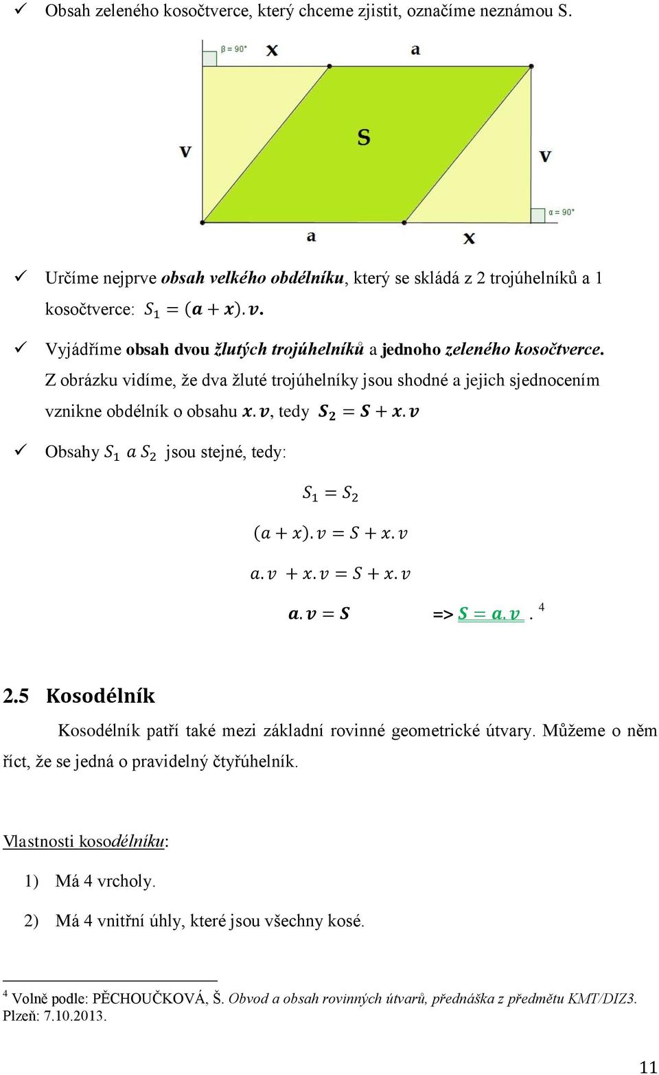 Z obrázku vidíme, ţe dva ţluté trojúhelníky jsou shodné a jejich sjednocením vznikne obdélník o obsahu, tedy Obsahy jsou stejné, tedy: =>. 4 2.