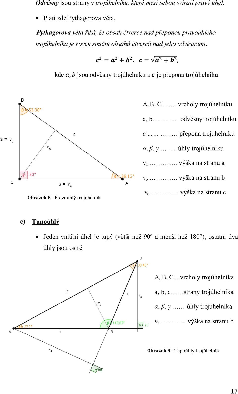 A, B, C. vrcholy trojúhelníku a, b odvěsny trojúhelníku c přepona trojúhelníku α, β, γ.. úhly trojúhelníku v a. výška na stranu a v b.