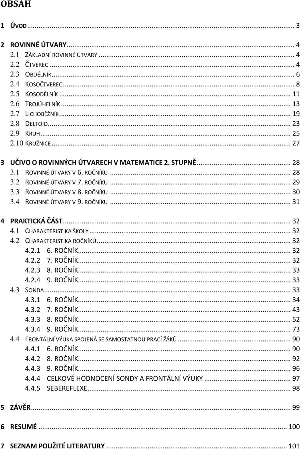 3 ROVINNÉ ÚTVARY V 8. ROČNÍKU... 30 3.4 ROVINNÉ ÚTVARY V 9. ROČNÍKU... 31 4 PRAKTICKÁ ČÁST... 32 4.1 CHARAKTERISTIKA ŠKOLY... 32 4.2 CHARAKTERISTIKA ROČNÍKŮ... 32 4.2.1 6. ROČNÍK... 32 4.2.2 7.