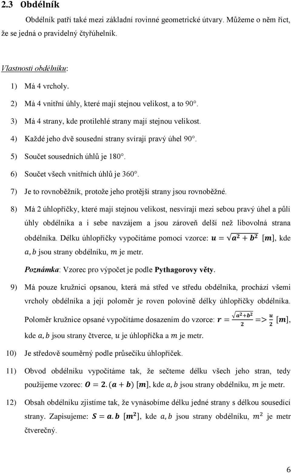 5) Součet sousedních úhlů je 180. 6) Součet všech vnitřních úhlů je 360. 7) Je to rovnoběţník, protoţe jeho protější strany jsou rovnoběţné.