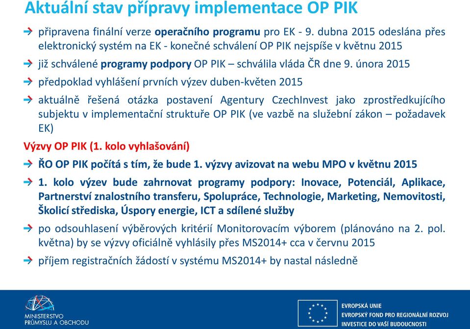 února 2015 předpoklad vyhlášení prvních výzev duben-květen 2015 aktuálně řešená otázka postavení Agentury CzechInvest jako zprostředkujícího subjektu v implementační struktuře OP PIK (ve vazbě na