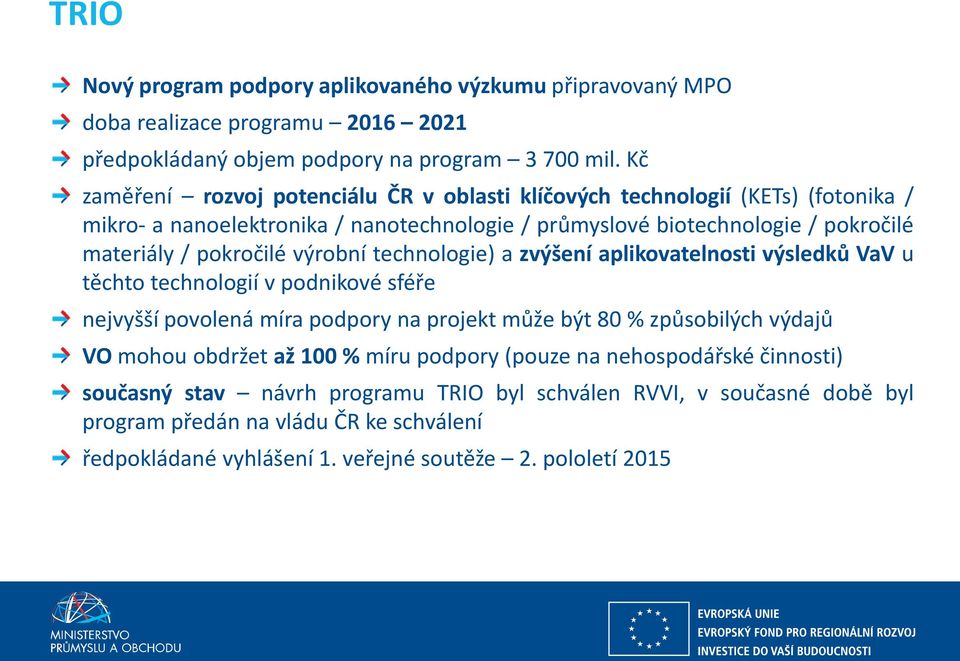 výrobní technologie) a zvýšení aplikovatelnosti výsledků VaV u těchto technologií v podnikové sféře nejvyšší povolená míra podpory na projekt může být 80 % způsobilých výdajů VO mohou