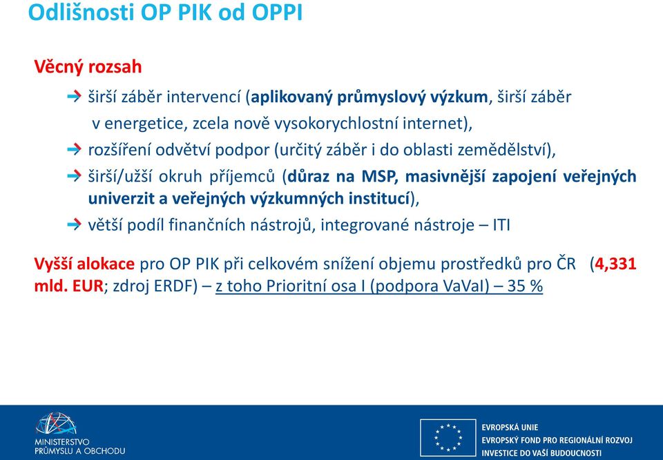 masivnější zapojení veřejných univerzit a veřejných výzkumných institucí), větší podíl finančních nástrojů, integrované nástroje ITI