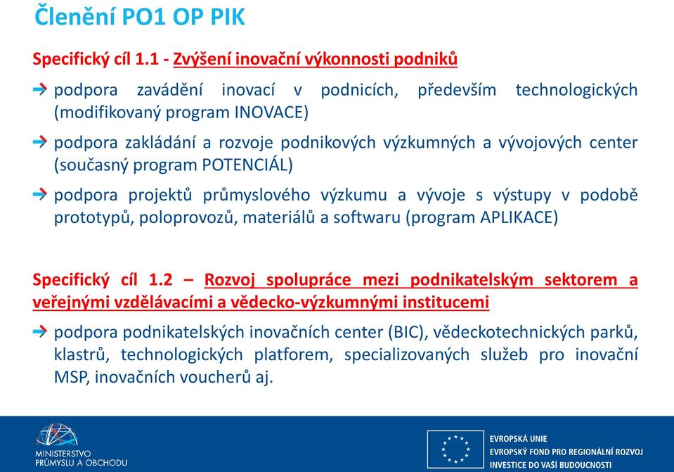 výzkumných a vývojových center (současný program POTENCIÁL) podpora projektů průmyslového výzkumu a vývoje s výstupy v podobě prototypů, poloprovozů, materiálů a softwaru