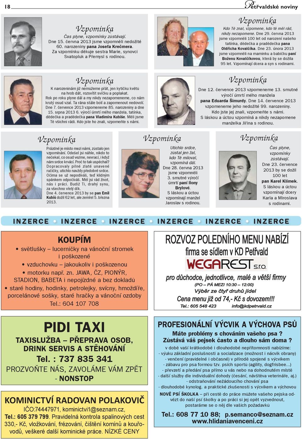 Rok po roku plyne dál a my nikdy nezapomeneme, co nám krutý osud vzal. Ta rána stále bolí a zapomenout nedovolí. Dne 7. července 03 vzpomeneme 85. narozeniny a dne 5. srpna 03 6.