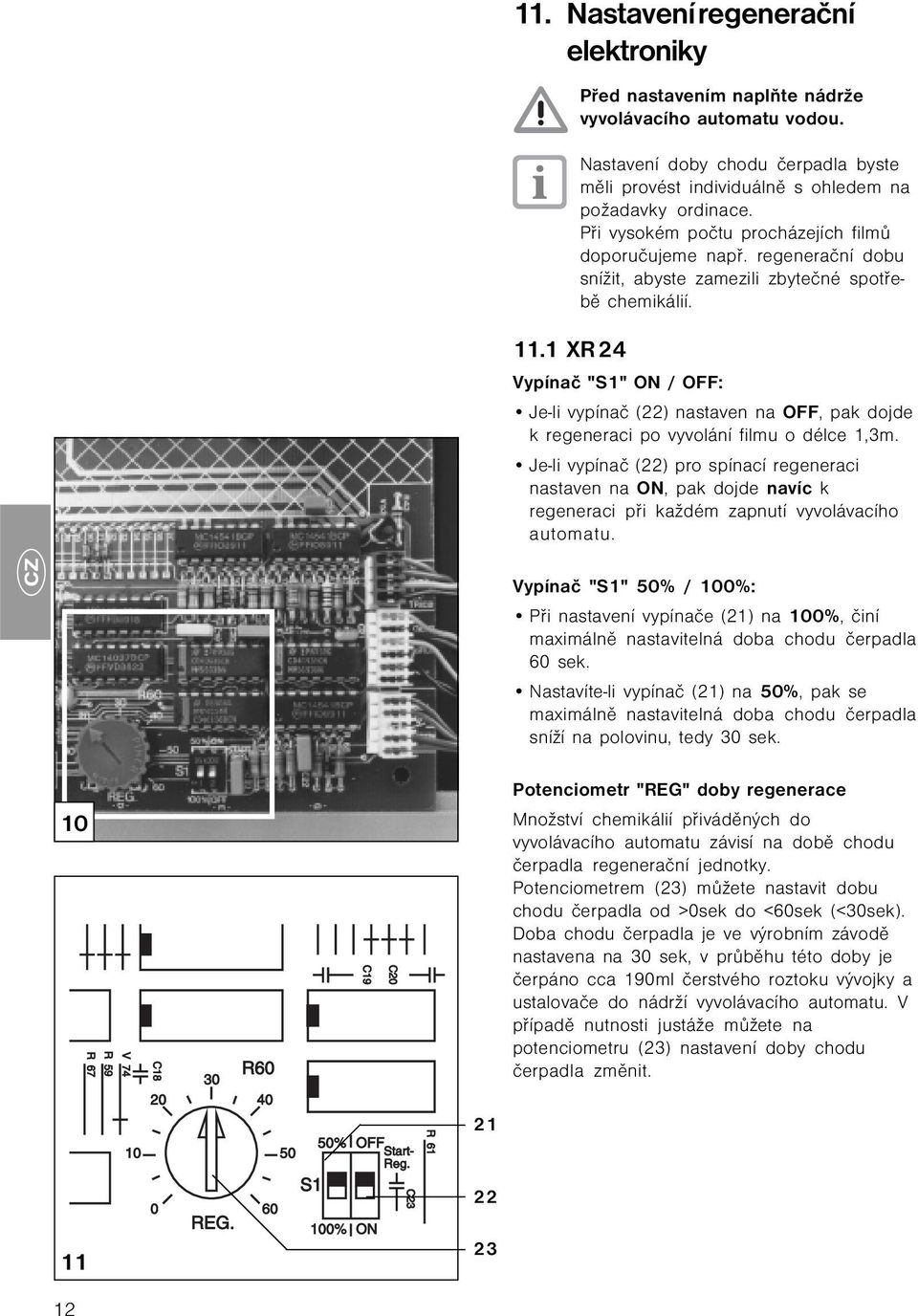 regenerační dobu snížit, abyste zamezili zbytečné spotřebě chemikálií. 11.1 XR 24 Vypínač "S1" ON / OFF: Je-li vypínač (22) nastaven na OFF, pak dojde k regeneraci po vyvolání filmu o délce 1,3m.