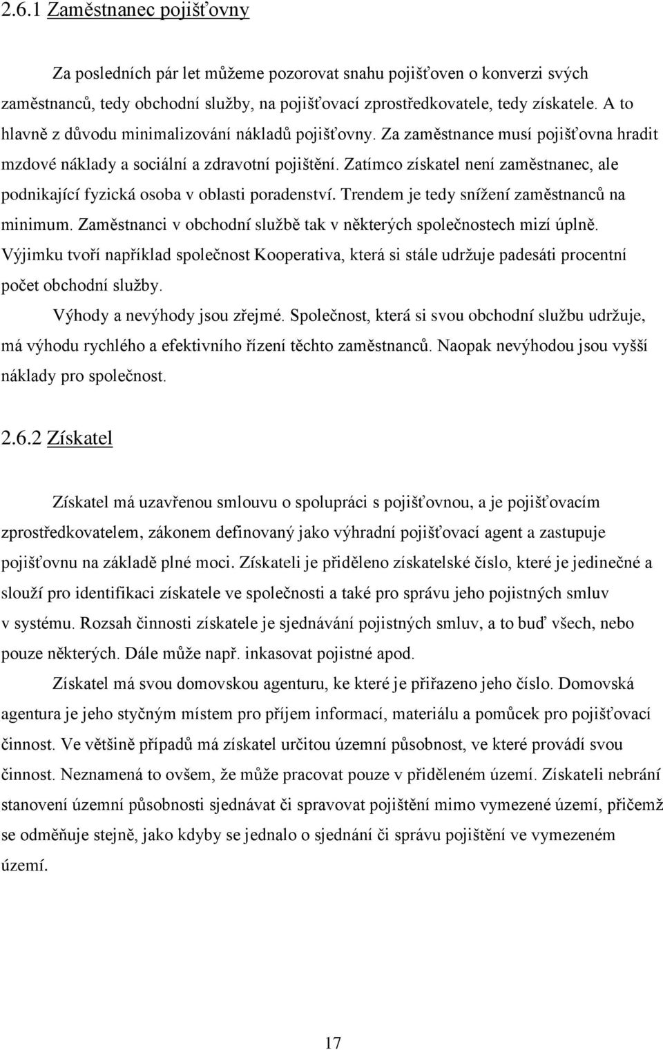 Zatímco získatel není zaměstnanec, ale podnikající fyzická osoba v oblasti poradenství. Trendem je tedy snížení zaměstnanců na minimum.