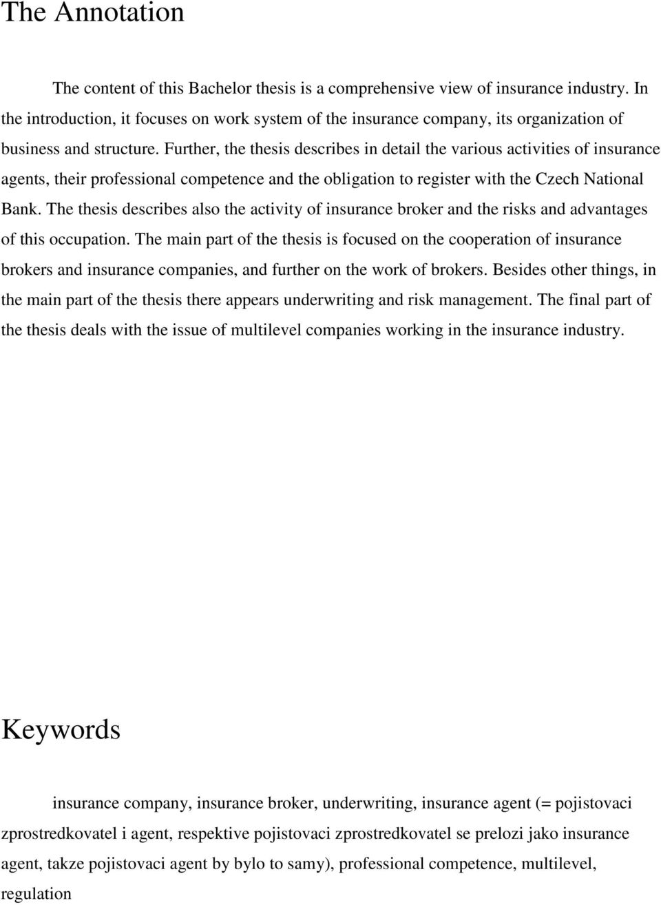 Further, the thesis describes in detail the various activities of insurance agents, their professional competence and the obligation to register with the Czech National Bank.