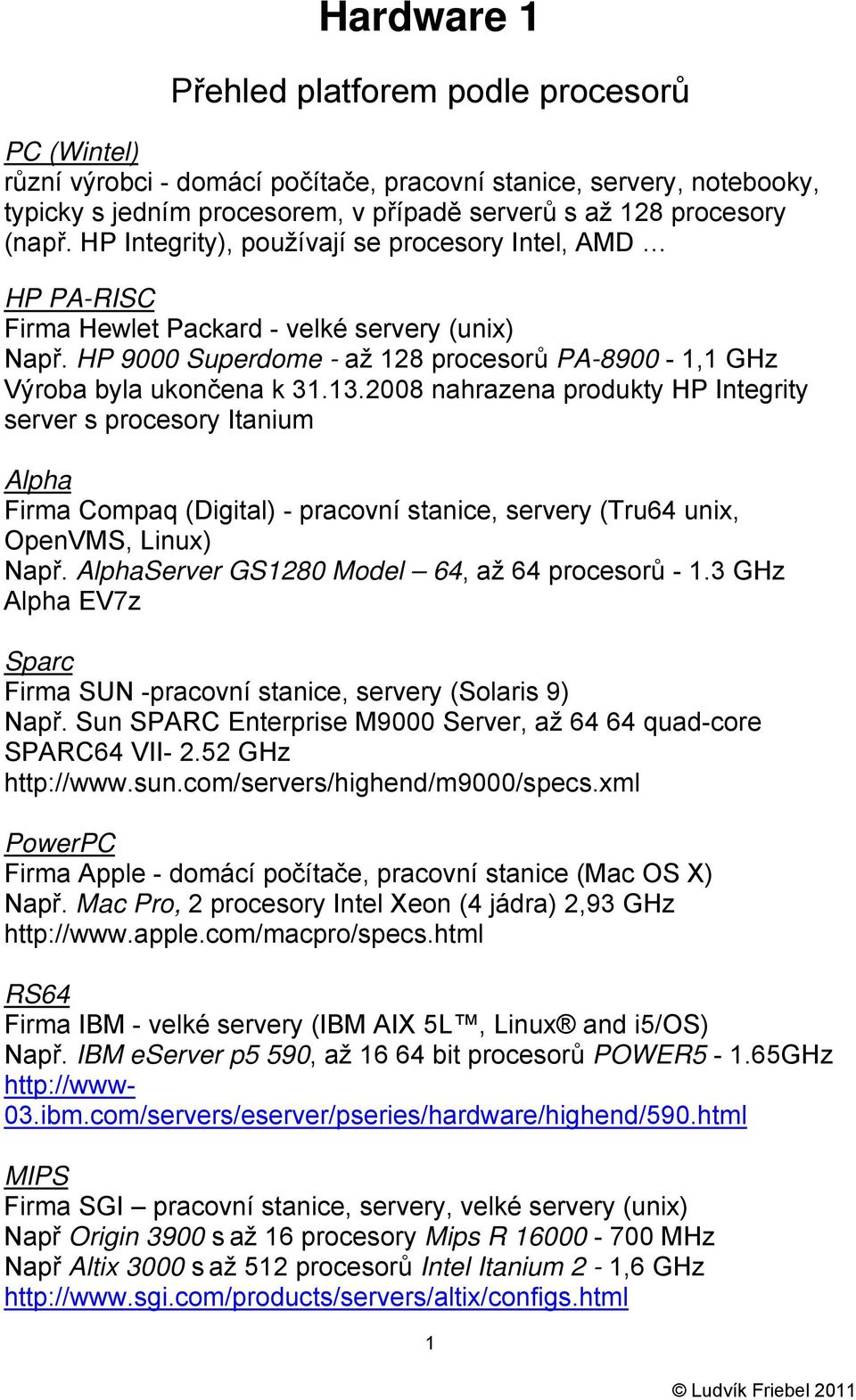 2008 nahrazena produkty HP Integrity server s procesory Itanium Alpha Firma Compaq (Digital) - pracovní stanice, servery (Tru64 unix, OpenVMS, Linux) Např.