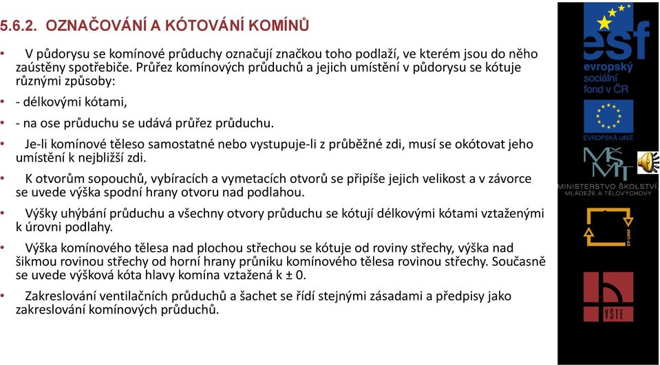 Je-li komínové těleso samostatné nebo vystupuje-li z průběžné zdi, musí se okótovat jeho umístění k nejbližší zdi.