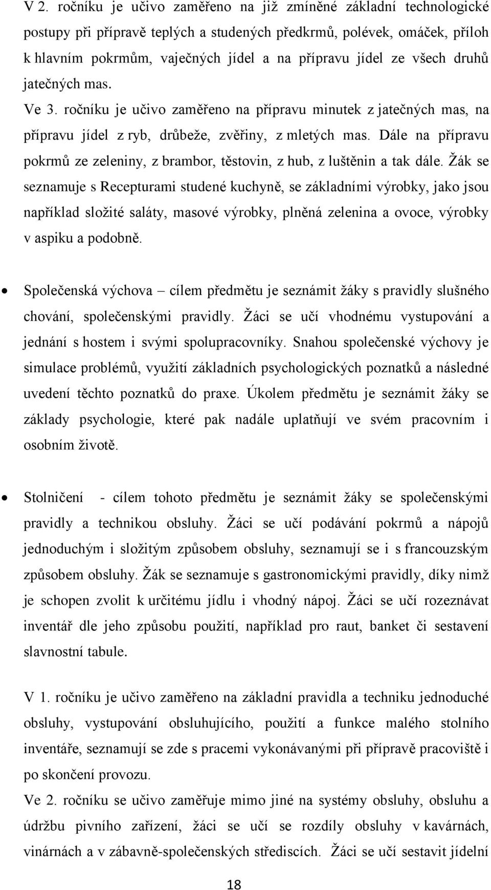 Dále na přípravu pokrmů ze zeleniny, z brambor, těstovin, z hub, z luštěnin a tak dále.