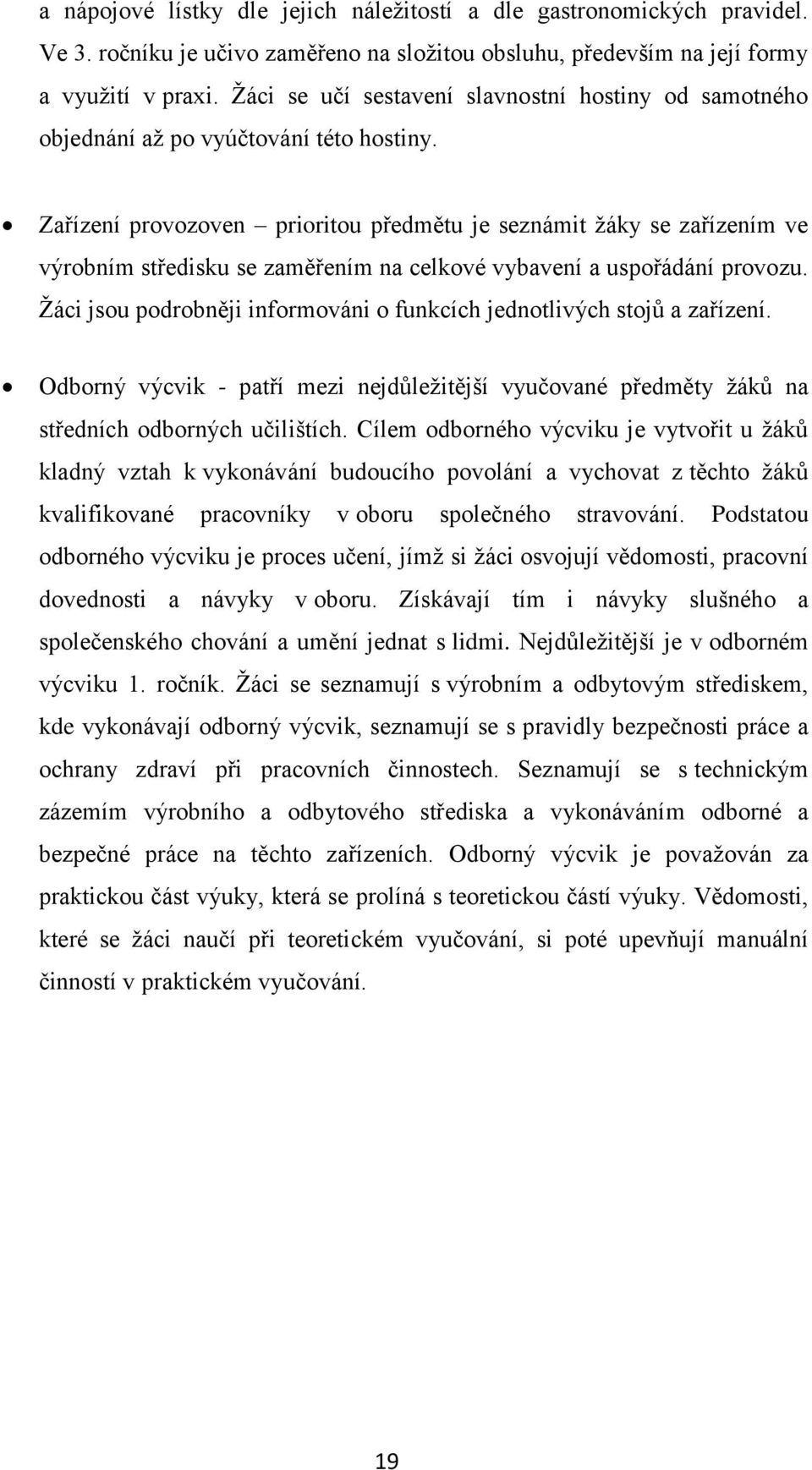 Zařízení provozoven prioritou předmětu je seznámit ţáky se zařízením ve výrobním středisku se zaměřením na celkové vybavení a uspořádání provozu.